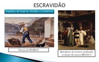 Espólios de Guerra, Dívidas e Comércio




          Pintura de DEBRET
                                         Mercadores de escravos analisando
                                          os dentes da escrava BRANCA
 