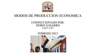MODOS DE PRODUCCION ECONOMICA
       CONFECCIONADO POR:
         DORIS NAVARRO
            8-847-1707

          FEBRERO 2013
 