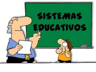 SISTEMAS
EDUCATIVOS
 
