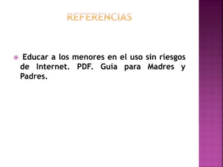  Educar a los menores en el uso sin riesgos
de Internet. PDF. Guía para Madres y
Padres.
 