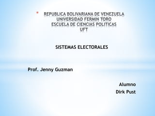 SISTEMAS ELECTORALES
Prof. Jenny Guzman
Alumno
Dirk Pust
*
 