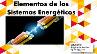 Elementos de los
Sistemas Energéticos
Estudiante:
Stephanie Abrahim
CI 28.075.120
 