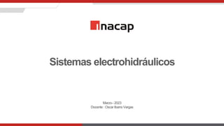 Sistemas electrohidráulicos
Marzo– 2023
Docente : Oscar Ibarra Vargas
 