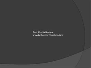 Prof. Danilo Badaró
www.twitter.com/danilobadaro
 