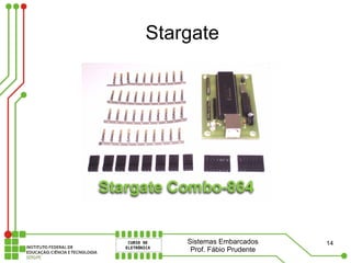 Stargate




    Sistemas Embarcados     14
     Prof. Fábio Prudente
 