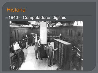 1940 – Computadores digitais 
 