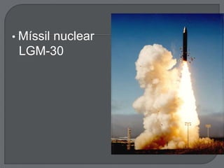 • Míssil nuclear 
LGM-30 
 