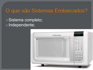 Sistema completo; 
Independente; 
 