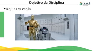 Máquina vs robôs
Objetivo da Disciplina
 