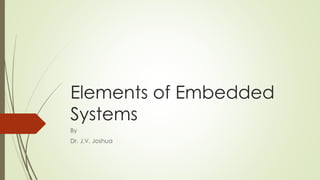 Elements of Embedded
Systems
By
Dr. J.V. Joshua
 