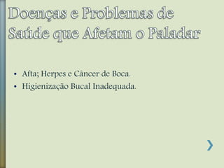 • Afta; Herpes e Câncer de Boca.
• Higienização Bucal Inadequada.
 