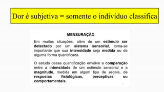 Dor é subjetiva = somente o indivíduo classifica
 