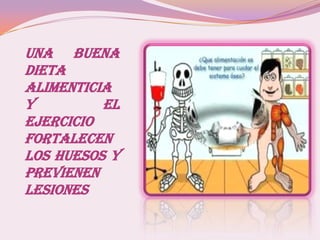 Una Buena
dieta
alimenticia
y el
ejercicio
fortalecen
los huesos y
previenen
lesiones
 