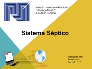 Instituto Universitario Politécnico
“Santiago Mariño”
Extensión-Porlamar
Realizado por:
Ferrer, Luis
Sección: “1ª”
Sistema Séptico
 