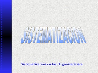 Sistematización en las Organizaciones SISTEMATIZACION 