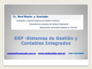 ERP -Sistemas de Gestión y
        Contables Integrados

contacto@raulwexler.com.ar   www.raulwexler.com.ar   0381-155210888
 