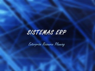 SISTEMAS ERP Enterprise Resource Planning 