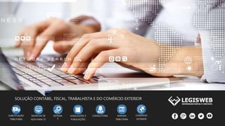 SOLUÇÃO CONTÁBIL, FISCAL, TRABALHISTA E DO COMÉRCIO EXTERIOR
SUBSTITUIÇÃO
TRIBUTÁRIA
MONITOR DE
NCM PARA ST
SISTEMA
S
LEGISLAÇÕES E
PUBLICAÇÕES
CONSULTORIA AGENDA
TRIBUTÁRIA
COMÉRCIO
EXTERIOR
 