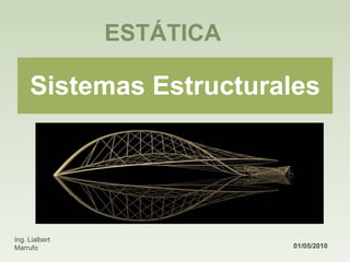 01/05/2010 ESTÁTICA Ing. Lialbert Marrufo Sistemas Estructurales  