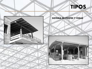 TIPOS
12
SISTEMA DE POSTES Y VIGAS
 