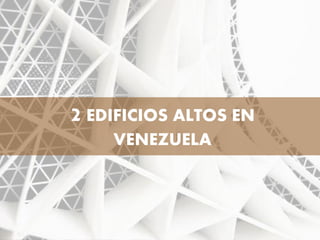 2 EDIFICIOS ALTOS EN
VENEZUELA
 
