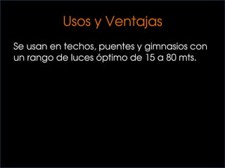 Usos y Ventajas
Se usan en techos, puentes y gimnasios con
un rango de luces óptimo de 15 a 80 mts.
 