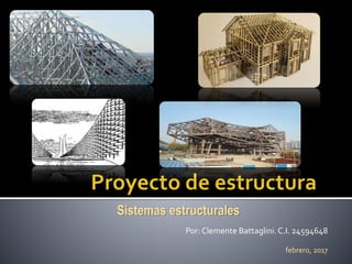 Sistemas estructurales
Por: Clemente Battaglini. C.I. 24594648
febrero, 2017
 