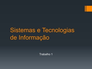 Sistemas e Tecnologias
de Informação
Trabalho 1
 