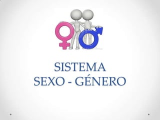 SISTEMA
SEXO - GÉNERO

 