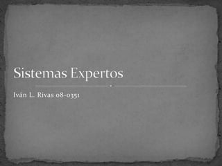Iván L. Rivas 08-0351 Sistemas Expertos 