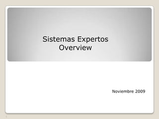 SistemasExpertosOverview,[object Object],Noviembre 2009,[object Object],1,[object Object]