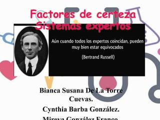 Bianca Susana De La Torre
Cuevas.
Cynthia Barba González.
Factores de certeza
Sistemas expertos
 