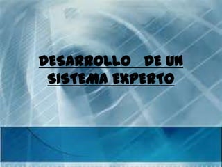 DESARROLLO DE UN
 SISTEMA EXPERTO
 