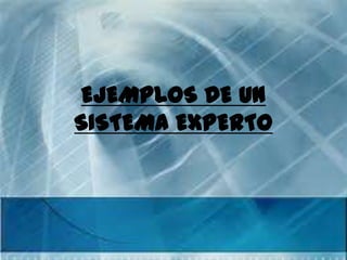 EJEMPLOS DE UN
SISTEMA EXPERTO
 