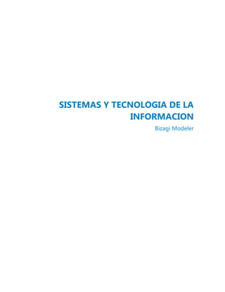 SISTEMAS Y TECNOLOGIA DE LA
INFORMACION
Bizagi Modeler
 