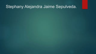 Stephany Alejandra Jaime Sepulveda.
 