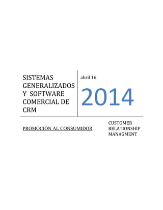 SISTEMAS
GENERALIZADOS
Y SOFTWARE
COMERCIAL DE
CRM
abril 16
2014
PROMOCIÓN AL CONSUMIDOR
CUSTOMER
RELATIONSHIP
MANAGMENT
 