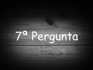 7ª Pergunta 
 