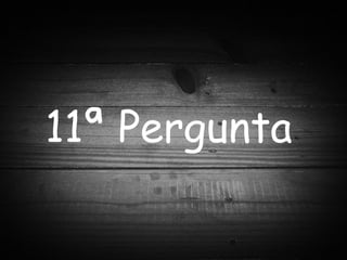 11ª Pergunta 
 
