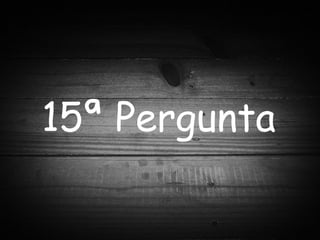 15ª Pergunta 
 