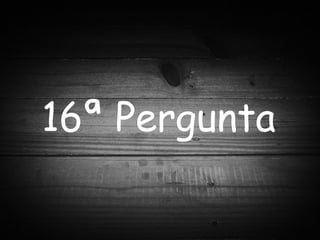 16ª Pergunta 
 