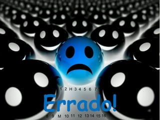 1 
Errado! 2 H 3 4 5 6 7 
8 9 M 10 11 12 13 14 15 
16 
