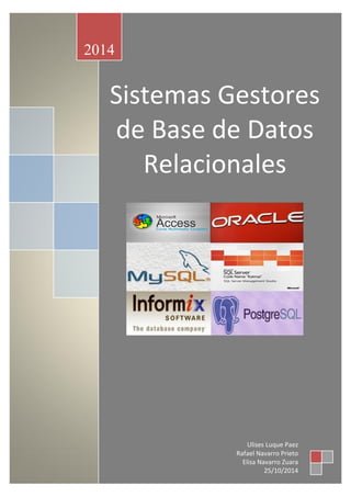 Sistemas Gestores de Base de Datos Relacionales 
2014 
Ulises Luque Paez 
Rafael Navarro Prieto 
Elisa Navarro Zuara 
25/10/2014  