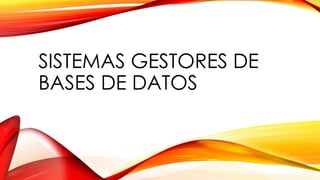 SISTEMAS GESTORES DE 
BASES DE DATOS 
 