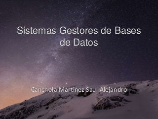 Sistemas Gestores de Bases
de Datos
Canchola Martinez Saul Alejandro
 