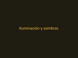 Iluminación y sombras
 