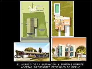 EL ANÁLISIS DE LA ILUMINACIÓN Y SOMBRAS PERMITE
ADOPTAR IMPORTANTES DECISIONES DE DISEÑO
 
