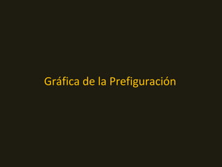 Gráfica de la Prefiguración
 