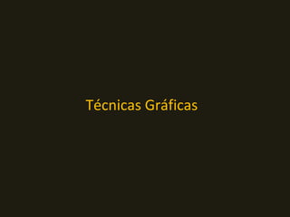 Técnicas Gráficas
 