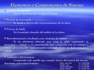 Elementos o Componentes de Sistema
Corriente de entrada:
Son los elementos que acceden al sistema.
Proceso de Conversión
E...